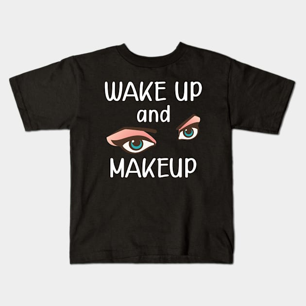 Makeup artist - wake up and makeup Kids T-Shirt by KC Happy Shop